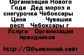 Организация Нового Года. Дед мороз и снегурочка.Чебоксары. › Цена ­ 450 - Чувашия респ., Чебоксары г. Услуги » Организация праздников   